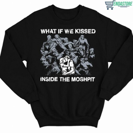 What If We Kissed Inside The Moshpit Shirt 3 1 What If We Kissed Inside The Moshpit Hoodie