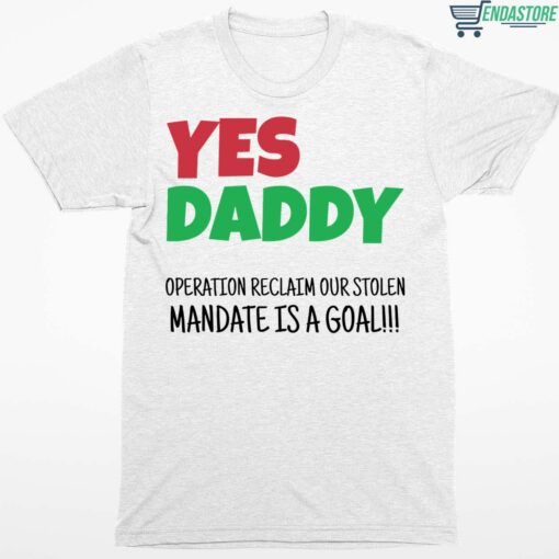 Yes Daddy Operation Reclaim For Stolen Mandate Is A Goal Shirt 1 white Yes Daddy Operation Reclaim For Stolen Mandate Is A Goal Hoodie