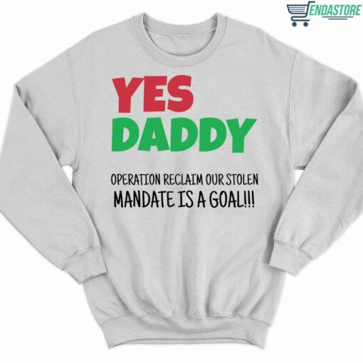 Yes Daddy Operation Reclaim For Stolen Mandate Is A Goal Shirt 3 white Yes Daddy Operation Reclaim For Stolen Mandate Is A Goal Hoodie
