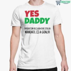Yes Daddy Operation Reclaim For Stolen Mandate Is A Goal Shirt 5 white Yes Daddy Operation Reclaim For Stolen Mandate Is A Goal Hoodie