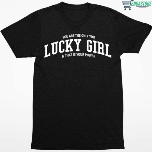 You Are The Only You Lucky Girl And That Is Your Power Shirt 1 1 You Are The Only You Lucky Girl And That Is Your Power Hoodie