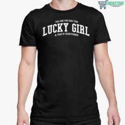 You Are The Only You Lucky Girl And That Is Your Power Shirt 5 1 You Are The Only You Lucky Girl And That Is Your Power Hoodie