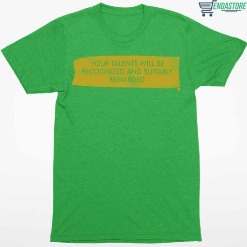 Your Talents Will Be Recognized And Suitably Rewarded Shirt 1 green Your Talents Will Be Recognized And Suitably Rewarded Shirt