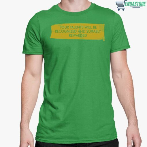 Your Talents Will Be Recognized And Suitably Rewarded Shirt 5 Green Your Talents Will Be Recognized And Suitably Rewarded Shirt