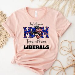 Just A Regular Mom Trying Not To Raise Liberals Shirt