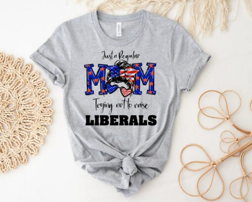 Just A Regular Mom Trying Not To Raise Liberals Shirt