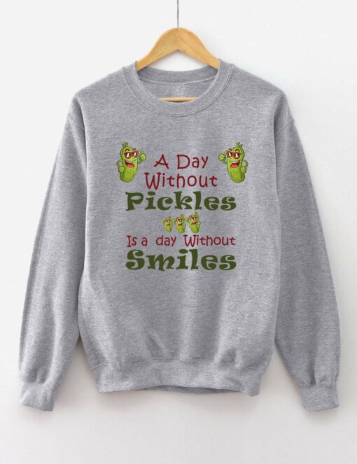 A Day Without Pickles Is The Day Without Smiles Sweatshirt 2 A Day Without Pickles Is The Day Without Smiles Sweatshirt
