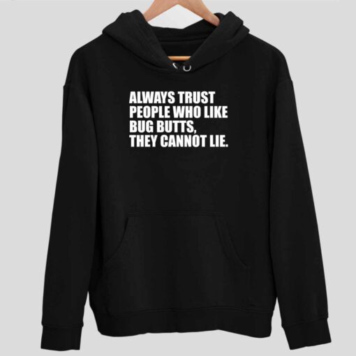 Always Trust People Who Like Big Butts They Cannot Lie Shirt 2 1 Always Trust People Who Like Big Butts They Cannot Lie Hoodie