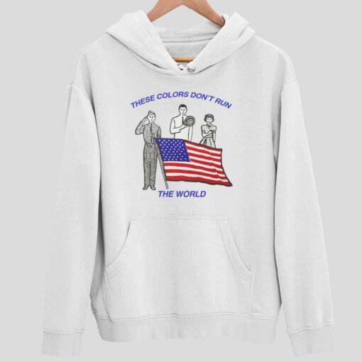 America Flag There Colors Dont Run The World Shirt 2 white America Flag There Colors Don't Run The World Hoodie