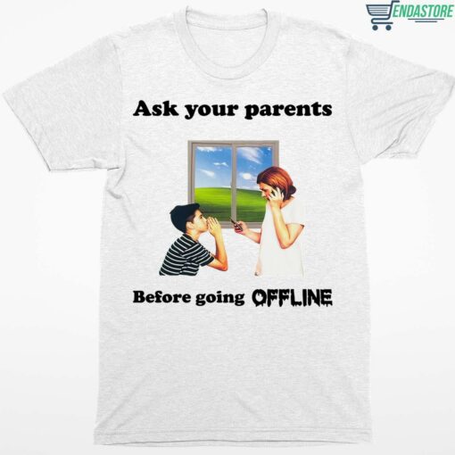 Ask Your Parents Before Going Offline Shirt 1 white Ask Your Parents Before Going Offline Sweatshirt