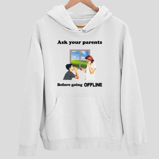 Ask Your Parents Before Going Offline Shirt 2 white Ask Your Parents Before Going Offline Hoodie