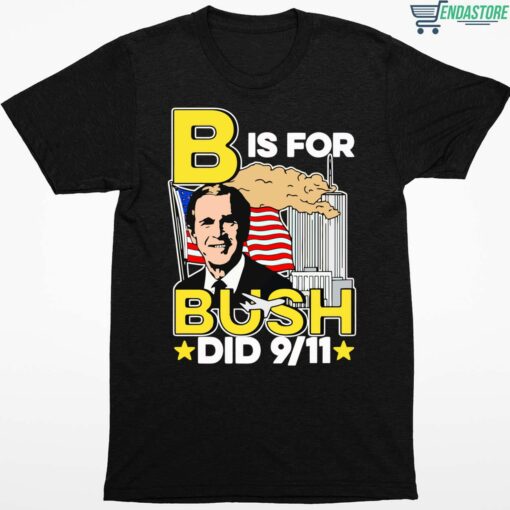 B Is For Bush Did 9 11 Shirt 1 1 B Is For Bush Did 9 11 Shirt