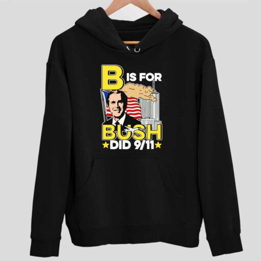 B Is For Bush Did 9 11 Shirt 2 1 B Is For Bush Did 9 11 Sweatshirt