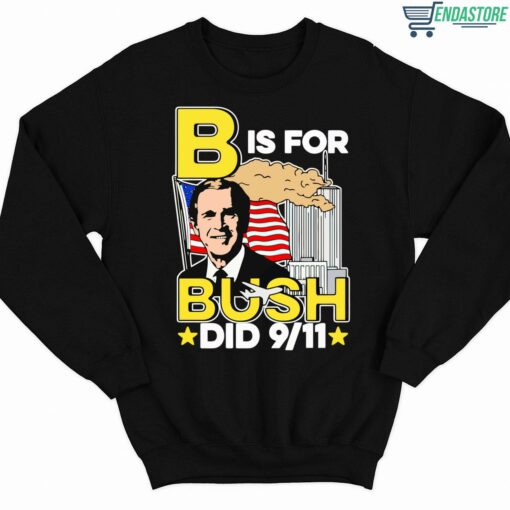 B Is For Bush Did 9 11 Shirt 3 1 B Is For Bush Did 9 11 Sweatshirt
