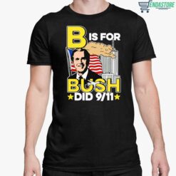 B Is For Bush Did 9 11 Shirt 5 1 B Is For Bush Did 9 11 Sweatshirt