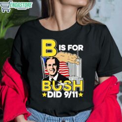 B Is For Bush Did 9 11 Shirt 6 1 B Is For Bush Did 9 11 Sweatshirt