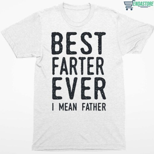 Best Farter Ever I Mean Father Shirt 1 white Best Farter Ever I Mean Father Hoodie