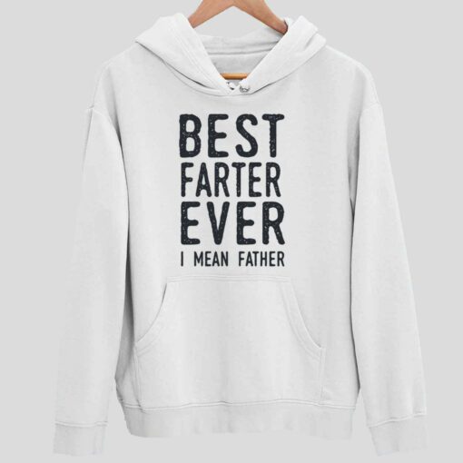 Best Farter Ever I Mean Father Shirt 2 white Best Farter Ever I Mean Father Hoodie