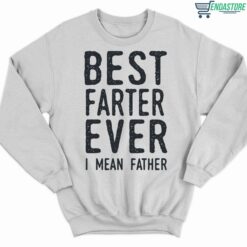 Best Farter Ever I Mean Father Shirt 3 white Best Farter Ever I Mean Father Hoodie