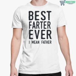Best Farter Ever I Mean Father Shirt 5 white Best Farter Ever I Mean Father Hoodie