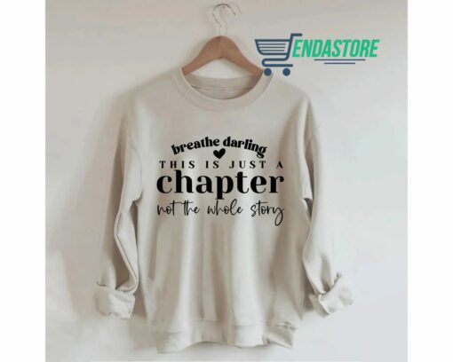 Breathe Darling This Is Just A Chapter Not The Whole Story Sweatshirt Breathe Darling This Is Just A Chapter Not The Whole Story Sweatshirt