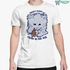 Cat Theres Plenty Of Flesh In The Sea Shirt 5 white Cat There's Plenty Of Flesh In The Sea Shirt