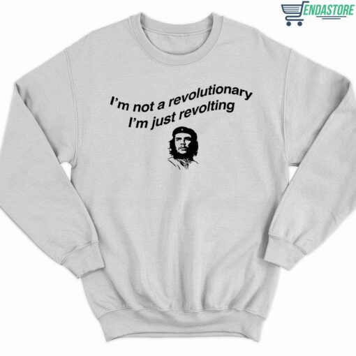 Che Guevara Im Not Revolutionary Im Just Revolting Shirt 3 white Che Guevara I'm Not Revolutionary I'm Just Revolting Hoodie