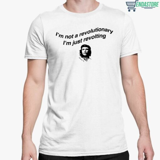 Che Guevara Im Not Revolutionary Im Just Revolting Shirt 5 white Che Guevara I'm Not Revolutionary I'm Just Revolting Hoodie