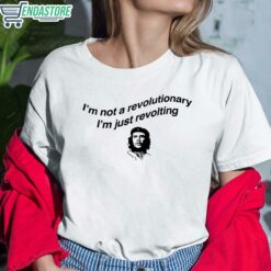 Che Guevara Im Not Revolutionary Im Just Revolting Shirt 6 white Che Guevara I'm Not Revolutionary I'm Just Revolting Hoodie