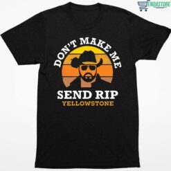 Dont Make Me Send Rip Yellowstone Shirt 1 1 Don't Make Me Send Rip Yellowstone Hoodie