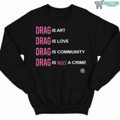 Drag Is Art Drag Is Love Drag Is Community Drag Is Not A Crime Shirt 3 1 Drag Is Art Drag Is Love Drag Is Community Drag Is Not A Crime Hoodie