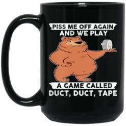 DynamicImageHandler 1 Bear Piss Me Off Again And We Play A Game Called Duct Duct Tape Mug
