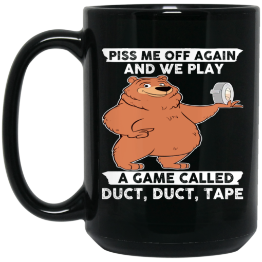 DynamicImageHandler 1 Bear Piss Me Off Again And We Play A Game Called Duct Duct Tape Mug