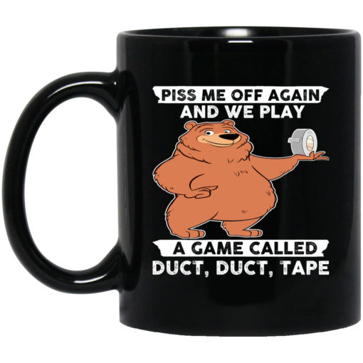 DynamicImageHandler Bear Piss Me Off Again And We Play A Game Called Duct Duct Tape Mug