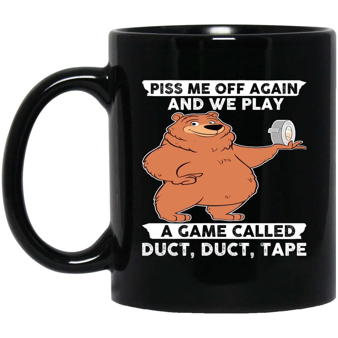 Bear Piss Me Off Again And We Play A Game Called Duct Duct Tape Mug