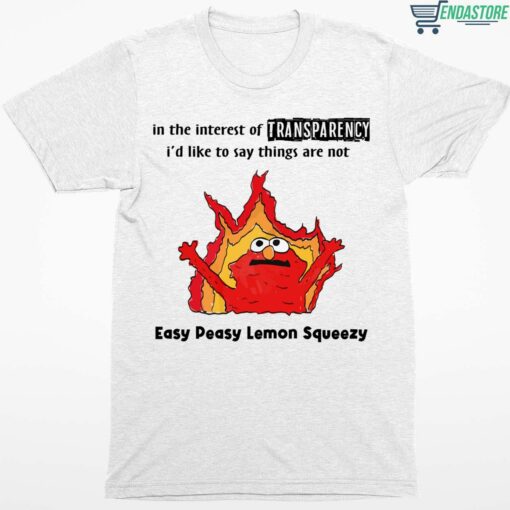 Elmo In The Interest Of Transparency Id Like To Say Things Are Not Easy Peasy Lemon Squeezy Shirt 1 white Elmo In The Interest Of Transparency I'd Like To Say Shirt
