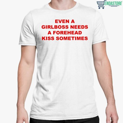 Even A Girlboss Needs A Forehead Kiss Sometimes Shirt 5 white Even A Girlboss Needs A Forehead Kiss Sometimes Shirt