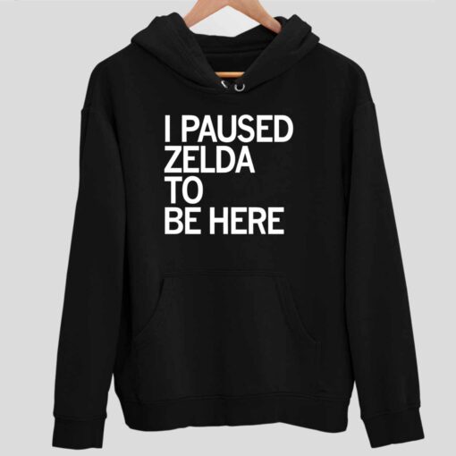 I Paused Zelda To Be Here Shirt 2 1 I Paused Zelda To Be Here Shirt