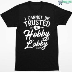 I cant be trusted in hobby lobby shirt 1 1 I can't be trusted in hobby lobby shirt