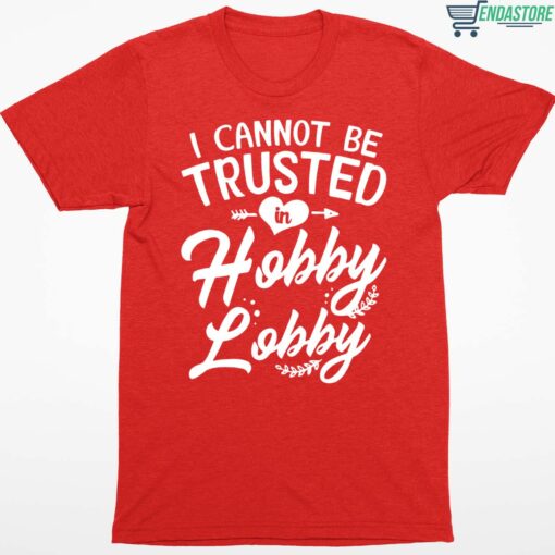 I cant be trusted in hobby lobby shirt 1 red I can't be trusted in hobby lobby shirt
