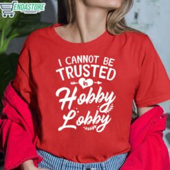 I cant be trusted in hobby lobby shirt 6 red I can't be trusted in hobby lobby shirt