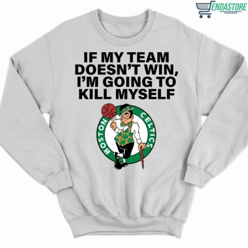 If My Team Doesnt Win Im Going To Kill Myself Boston Celtics Shirt 3 white If My Team Doesn't Win I'm Going To Kill Myself Boston Celtics Shirt