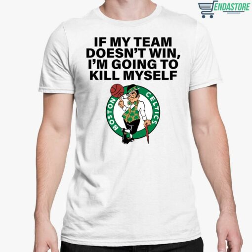 If My Team Doesnt Win Im Going To Kill Myself Boston Celtics Shirt 5 white If My Team Doesn't Win I'm Going To Kill Myself Boston Celtics Shirt