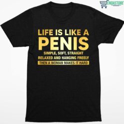 Life Is Like A Penis Simple Soft Straight Relaxed And Hanging Freely Then A Woman Makes It Hard Shirt 1 1 Life Is Like A Penis Simple Soft Straight Relaxed Shirt