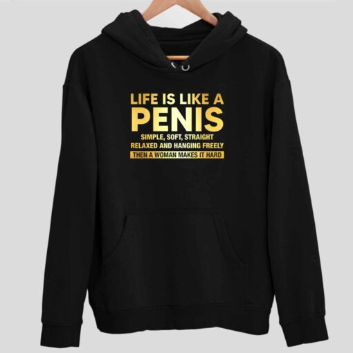 Life Is Like A Penis Simple Soft Straight Relaxed And Hanging Freely Then A Woman Makes It Hard Shirt 2 1 Life Is Like A Penis Simple Soft Straight Relaxed Sweatshirt