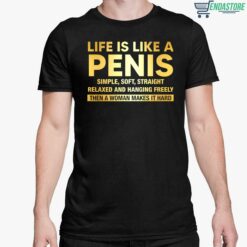 Life Is Like A Penis Simple Soft Straight Relaxed And Hanging Freely Then A Woman Makes It Hard Shirt 5 1 Life Is Like A Penis Simple Soft Straight Relaxed Sweatshirt