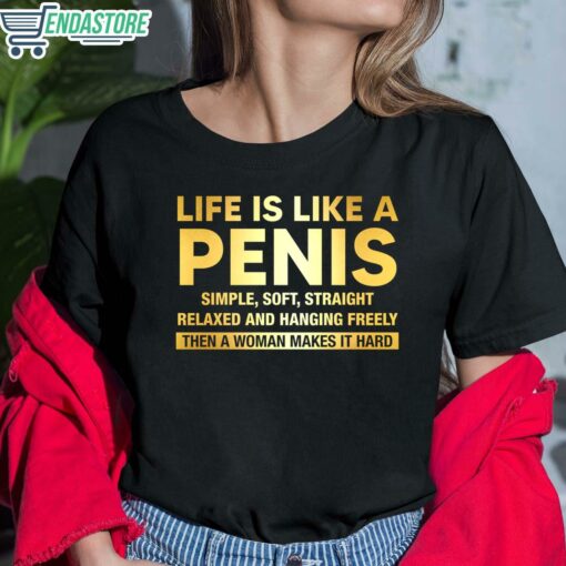Life Is Like A Penis Simple Soft Straight Relaxed And Hanging Freely Then A Woman Makes It Hard Shirt 6 1 Life Is Like A Penis Simple Soft Straight Relaxed Sweatshirt