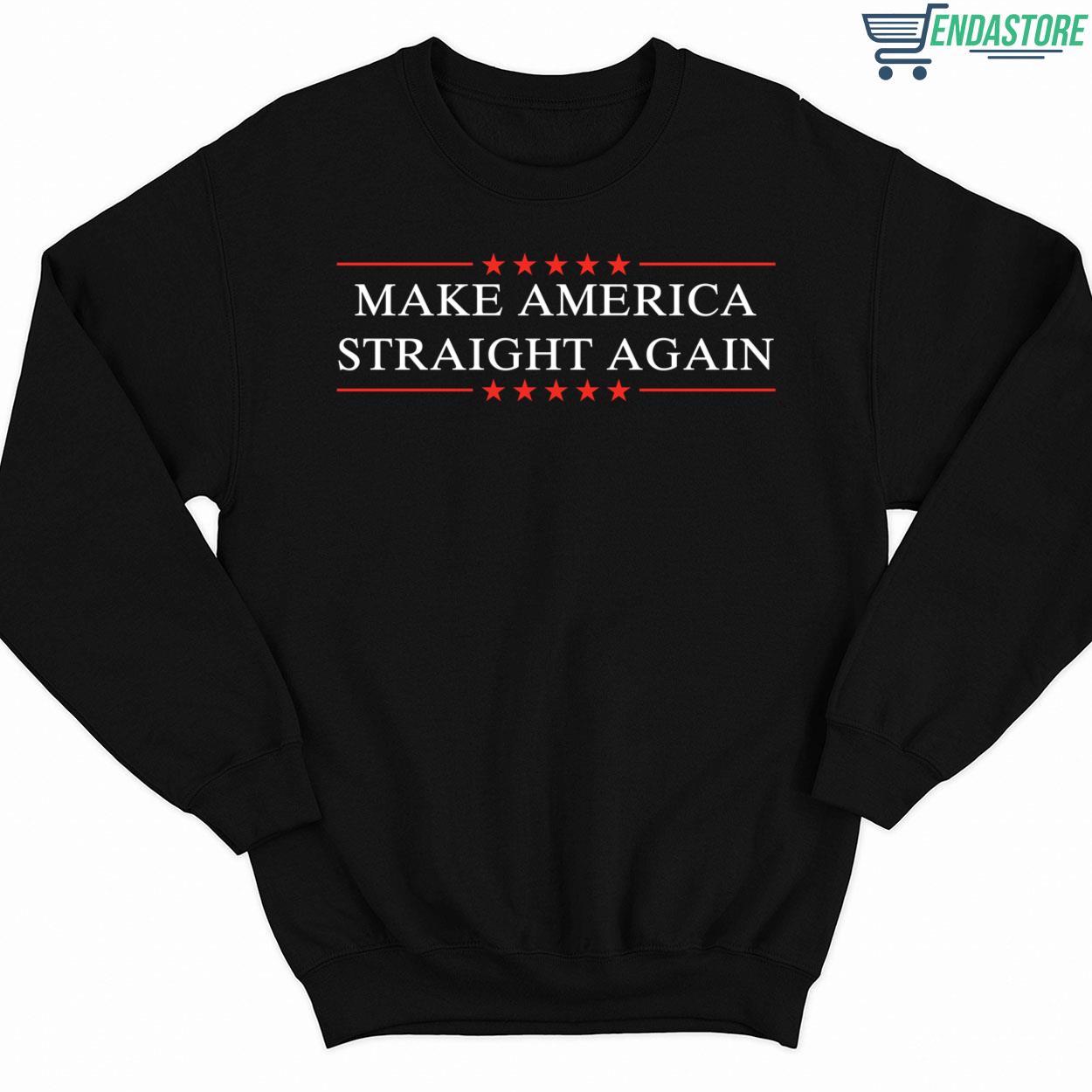 Make America Straight Again Sweatshirt - Endastore.com