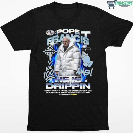 Pope Francis Amen He Is Drippin Shirt 1 1 Pope Francis Amen He Is Drippin Shirt