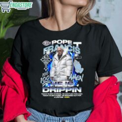 Pope Francis Amen He Is Drippin Shirt 6 1 Pope Francis Amen He Is Drippin Shirt